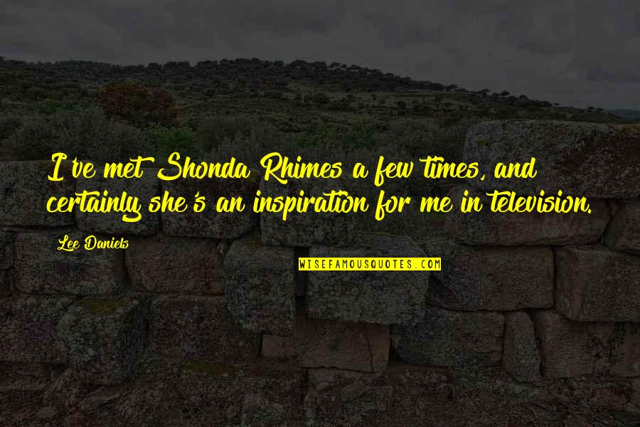 Best Shonda Rhimes Quotes By Lee Daniels: I've met Shonda Rhimes a few times, and