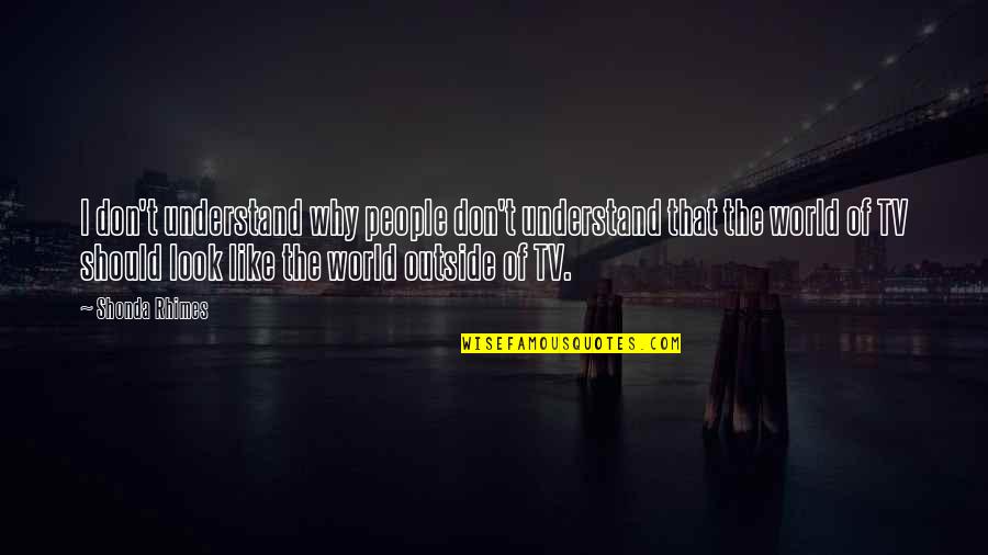 Best Shonda Rhimes Quotes By Shonda Rhimes: I don't understand why people don't understand that