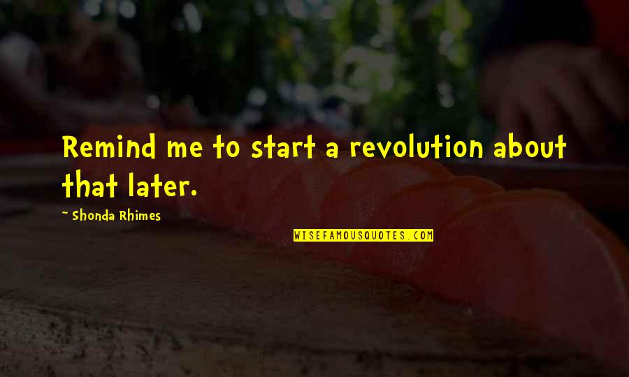 Best Shonda Rhimes Quotes By Shonda Rhimes: Remind me to start a revolution about that