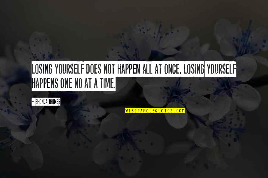 Best Shonda Rhimes Quotes By Shonda Rhimes: Losing yourself does not happen all at once.