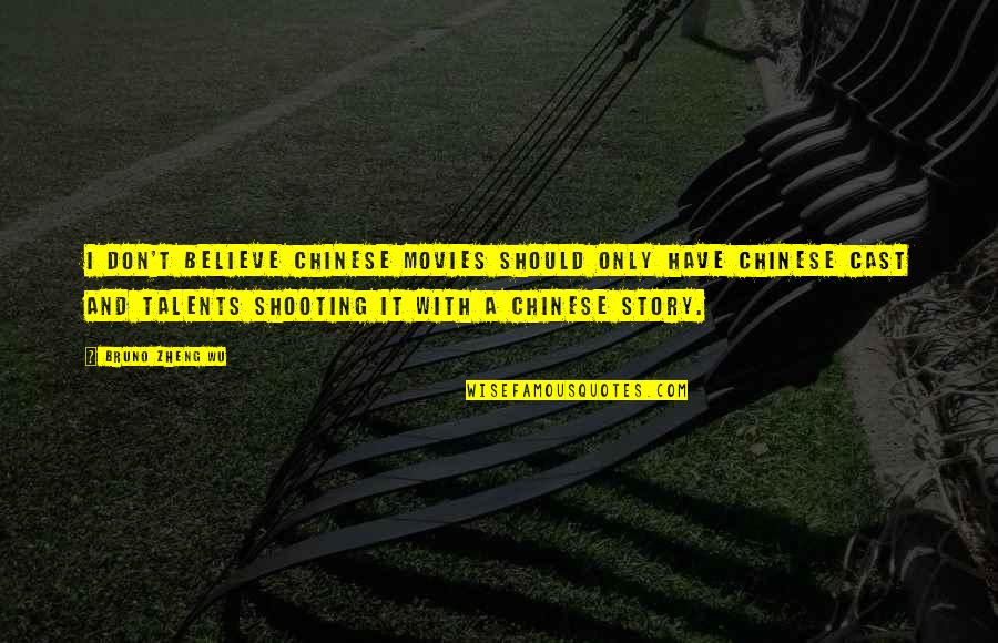 Best Shooting Quotes By Bruno Zheng Wu: I don't believe Chinese movies should only have Best Shooting Quotes By Bruno Zheng Wu: I don't believe Chinese movies should only have