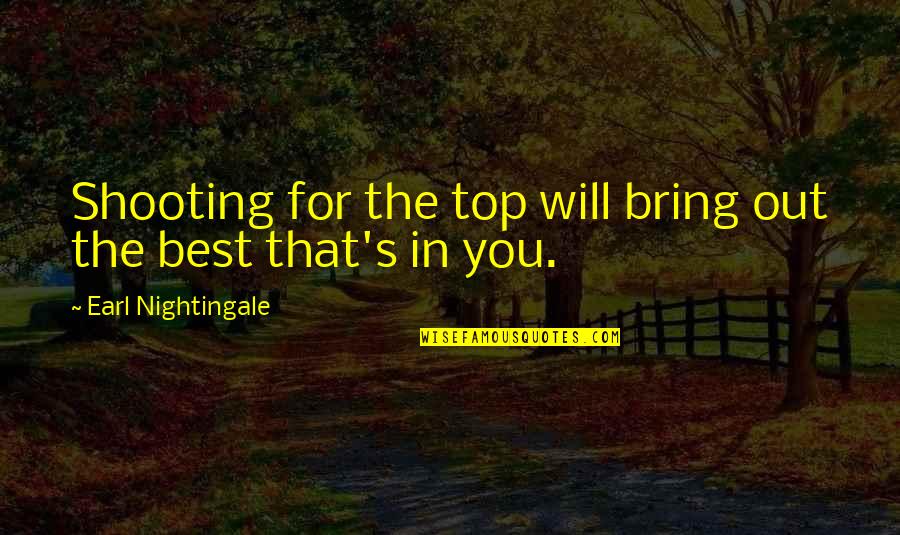 Best Shooting Quotes By Earl Nightingale: Shooting for the top will bring out the Best Shooting Quotes By Earl Nightingale: Shooting for the top will bring out the