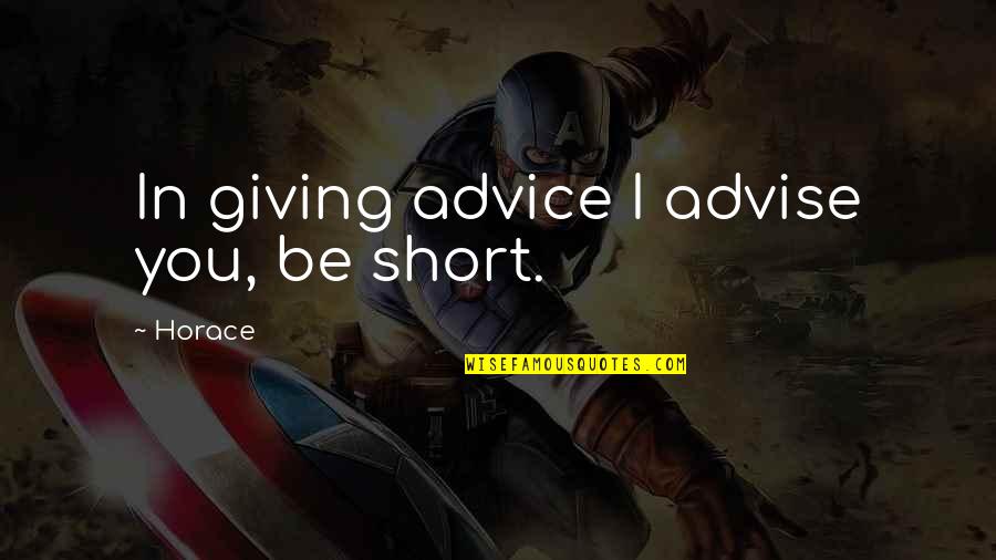Best Short Advice Quotes By Horace: In giving advice I advise you, be short.