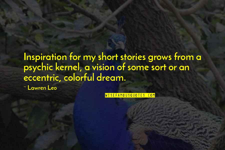 Best Short Advice Quotes By Lawren Leo: Inspiration for my short stories grows from a Best Short Advice Quotes By Lawren Leo: Inspiration for my short stories grows from a