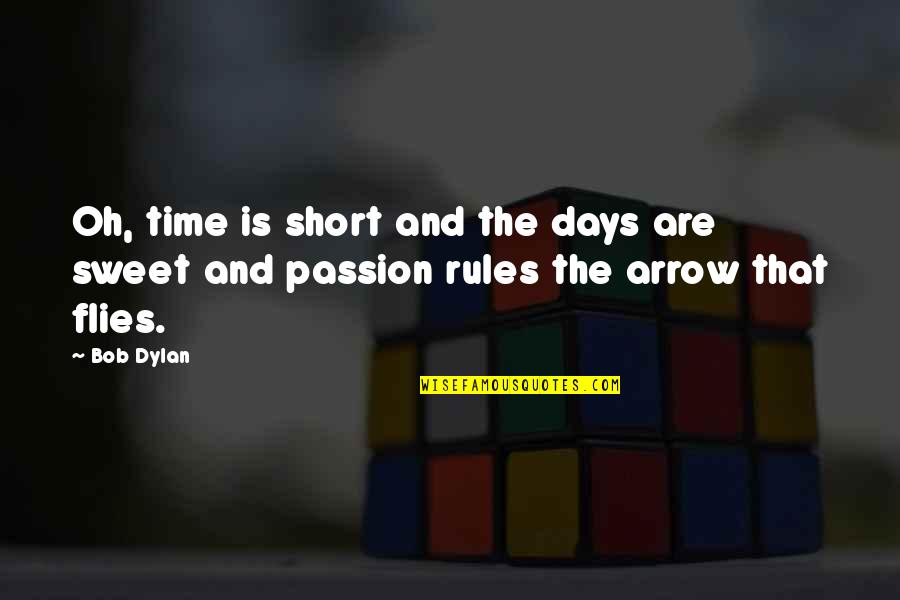 Best Short And Sweet Quotes By Bob Dylan: Oh, time is short and the days are