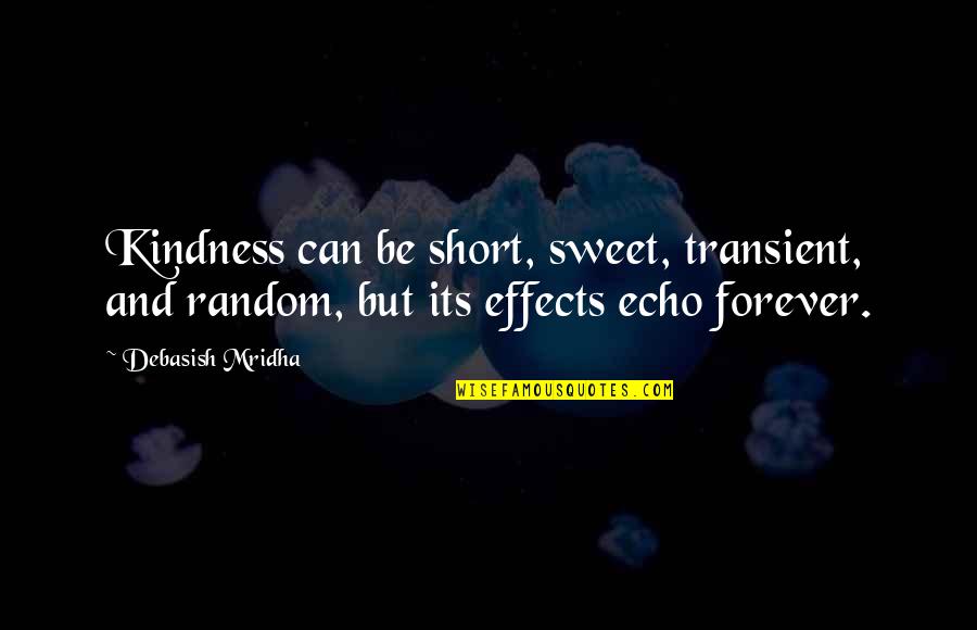 Best Short And Sweet Quotes By Debasish Mridha: Kindness can be short, sweet, transient, and random,