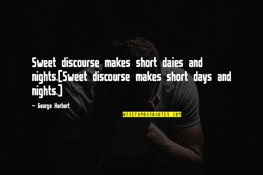 Best Short And Sweet Quotes By George Herbert: Sweet discourse makes short daies and nights.[Sweet discourse