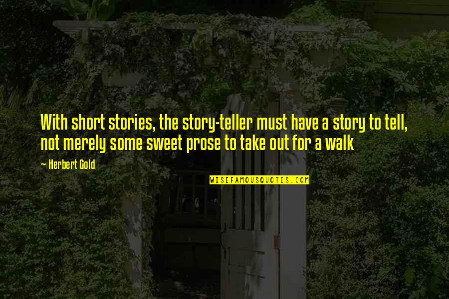 Best Short And Sweet Quotes By Herbert Gold: With short stories, the story-teller must have a Best Short And Sweet Quotes By Herbert Gold: With short stories, the story-teller must have a