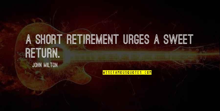Best Short And Sweet Quotes By John Milton: A short retirement urges a sweet return. Best Short And Sweet Quotes By John Milton: A short retirement urges a sweet return.