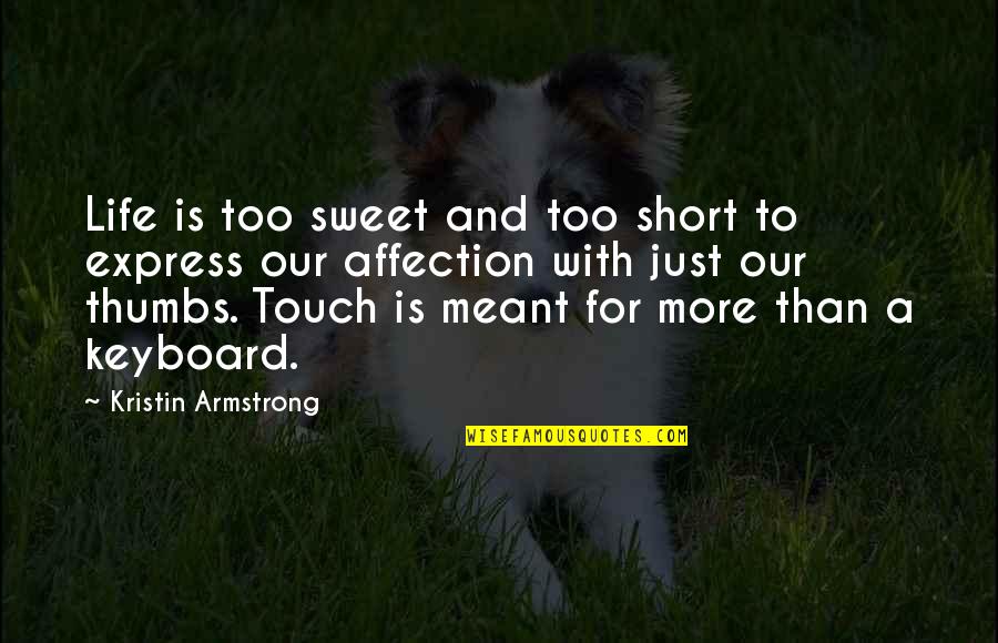 Best Short And Sweet Quotes By Kristin Armstrong: Life is too sweet and too short to
