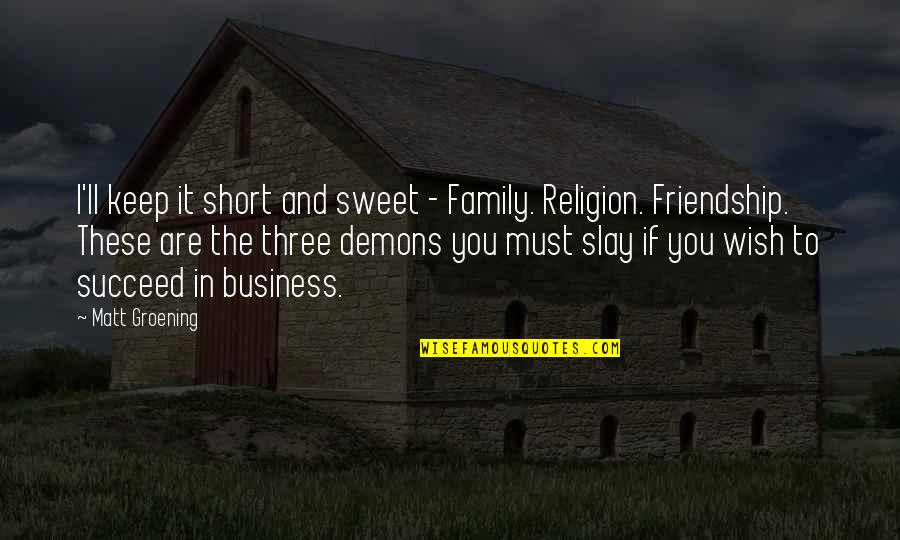 Best Short And Sweet Quotes By Matt Groening: I'll keep it short and sweet - Family.