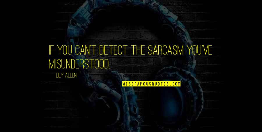 Best Short Broken Heart Quotes By Lily Allen: If you can't detect the sarcasm you've misunderstood.