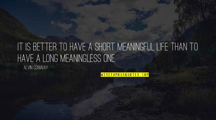 Best Short But Meaningful Quotes By Alvin Conway: It is better to have a short meaningful