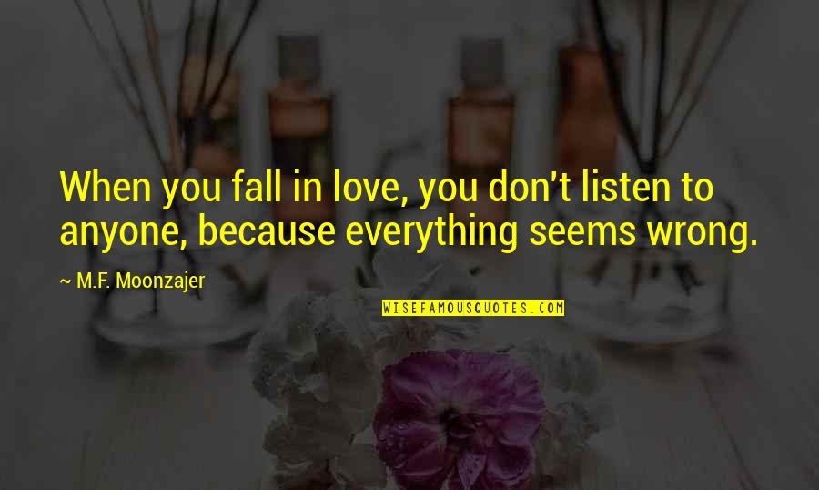 Best Short Cocky Quotes By M.F. Moonzajer: When you fall in love, you don't listen Best Short Cocky Quotes By M.F. Moonzajer: When you fall in love, you don't listen