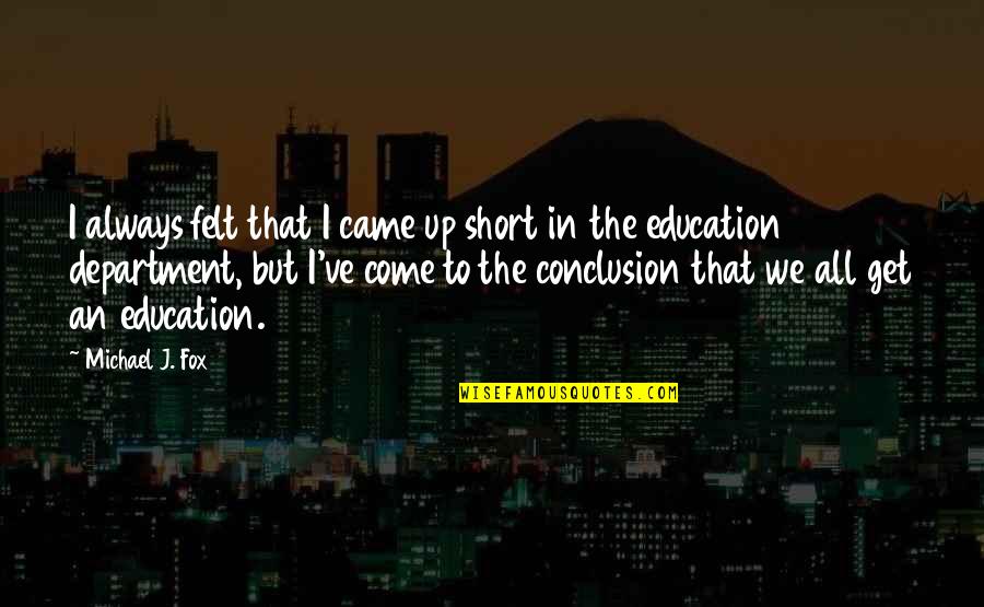 Best Short Education Quotes By Michael J. Fox: I always felt that I came up short
