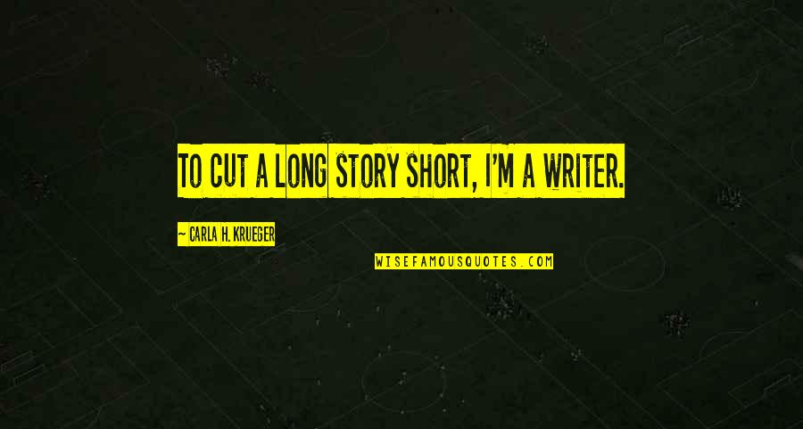 Best Short Funny Quotes By Carla H. Krueger: To cut a long story short, I'm a