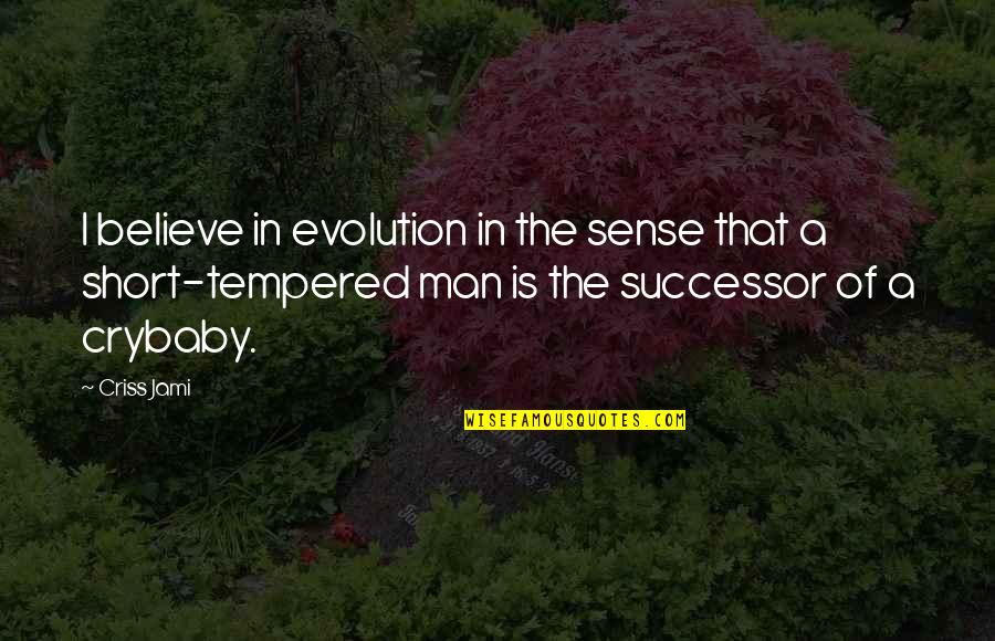 Best Short Funny Quotes By Criss Jami: I believe in evolution in the sense that