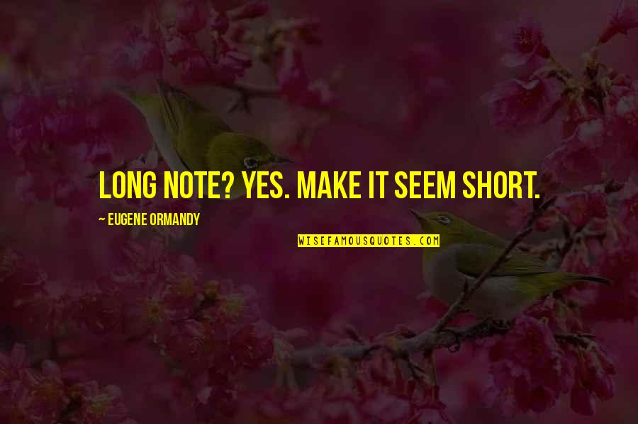 Best Short Funny Quotes By Eugene Ormandy: Long note? Yes. Make it seem short.