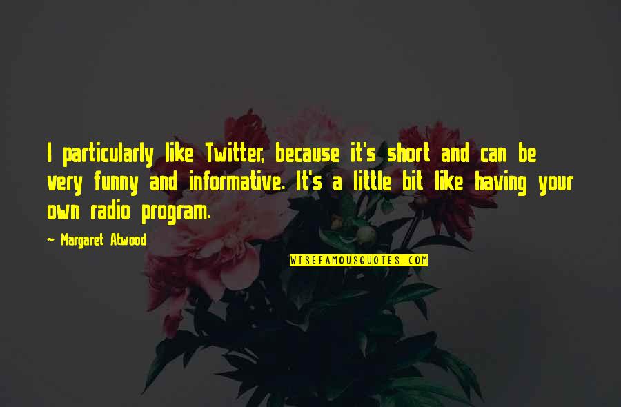 Best Short Funny Quotes By Margaret Atwood: I particularly like Twitter, because it's short and