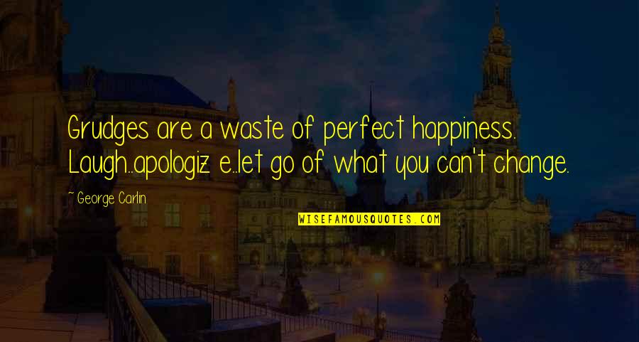 Best Short Happiness Quotes By George Carlin: Grudges are a waste of perfect happiness. Laugh..apologiz