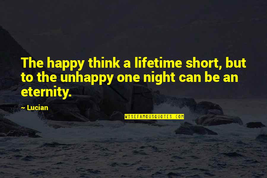 Best Short Happiness Quotes By Lucian: The happy think a lifetime short, but to