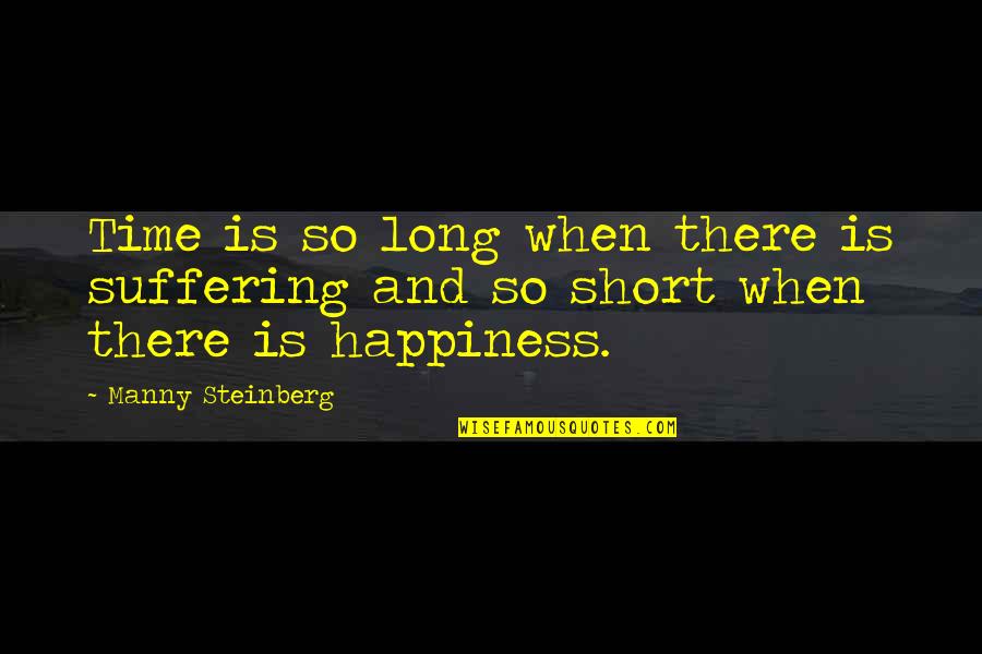 Best Short Happiness Quotes By Manny Steinberg: Time is so long when there is suffering