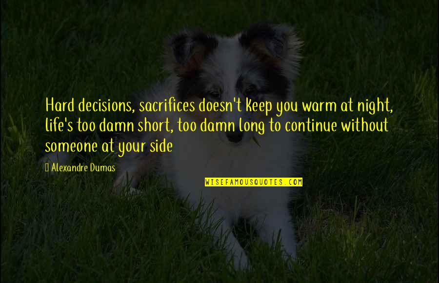 Best Short Life Quotes By Alexandre Dumas: Hard decisions, sacrifices doesn't keep you warm at