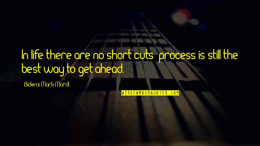 Best Short Life Quotes By Bidemi Mark-Mordi: In life there are no short cuts; process