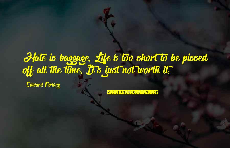 Best Short Life Quotes By Edward Furlong: Hate is baggage. Life's too short to be