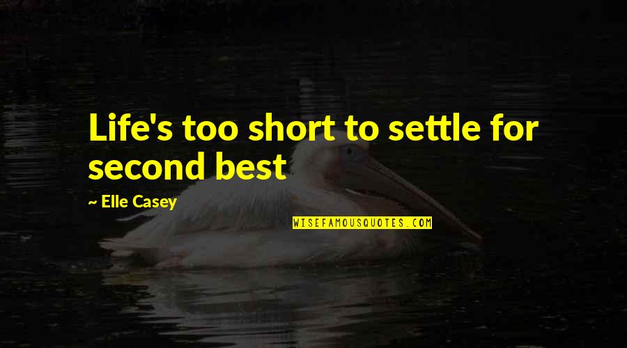 Best Short Life Quotes By Elle Casey: Life's too short to settle for second best
