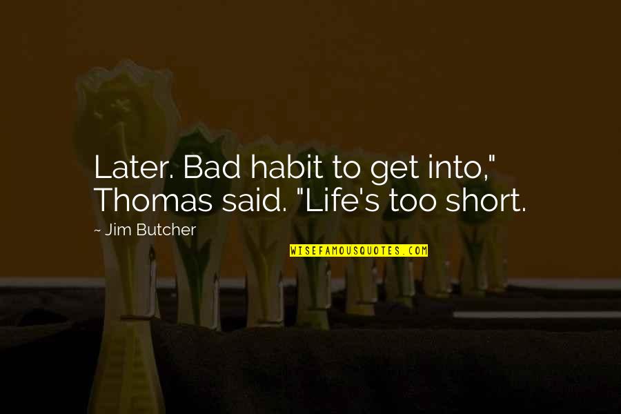 Best Short Life Quotes By Jim Butcher: Later. Bad habit to get into," Thomas said.