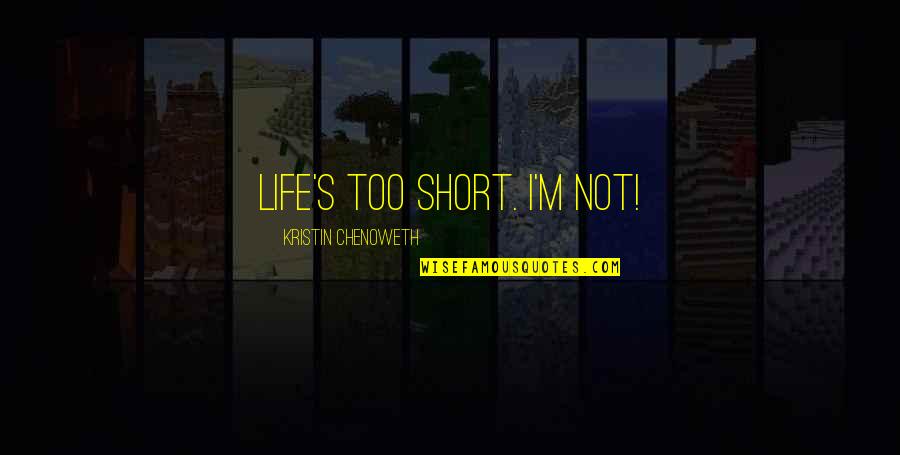 Best Short Life Quotes By Kristin Chenoweth: Life's too short. I'm not!