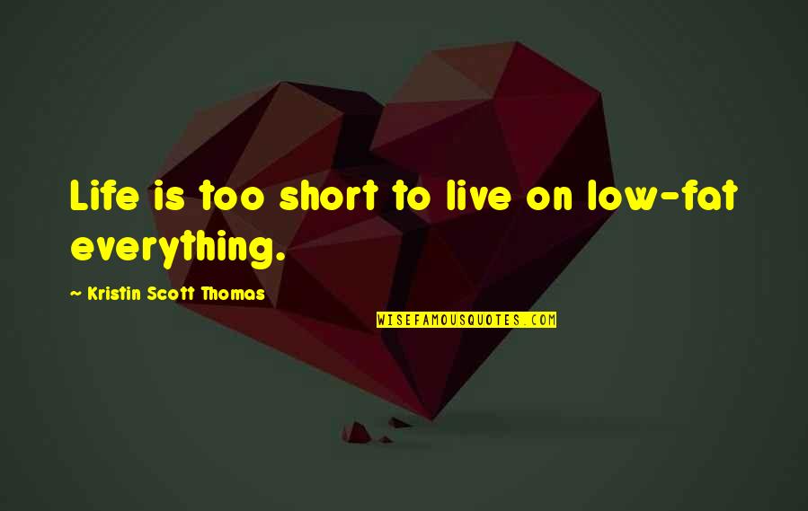 Best Short Life Quotes By Kristin Scott Thomas: Life is too short to live on low-fat