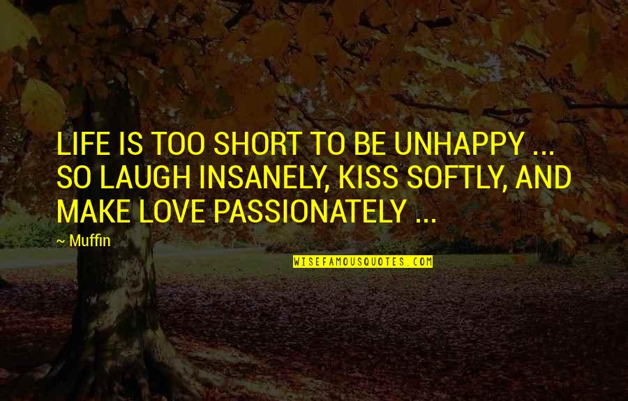 Best Short Life Quotes By Muffin: LIFE IS TOO SHORT TO BE UNHAPPY ...