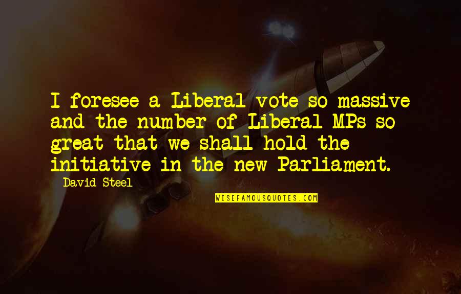 Best Short Lines Quotes By David Steel: I foresee a Liberal vote so massive and