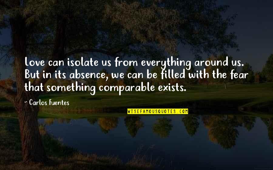 Best Short Loyalty Quotes By Carlos Fuentes: Love can isolate us from everything around us.