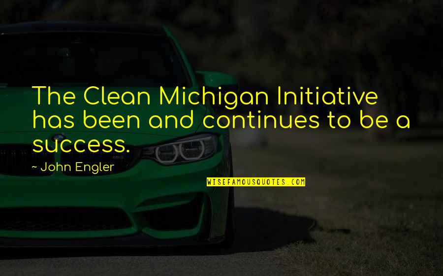 Best Short Math Quotes By John Engler: The Clean Michigan Initiative has been and continues