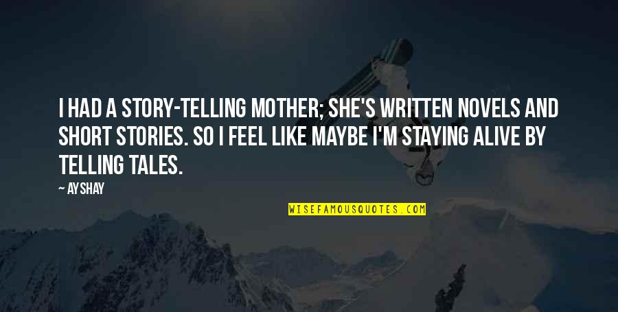 Best Short Mother Quotes By Ayshay: I had a story-telling mother; she's written novels