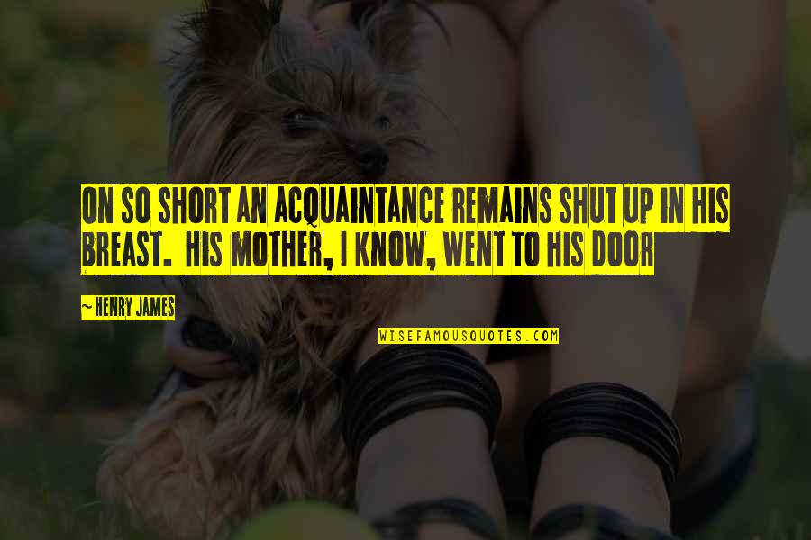 Best Short Mother Quotes By Henry James: On so short an acquaintance remains shut up
