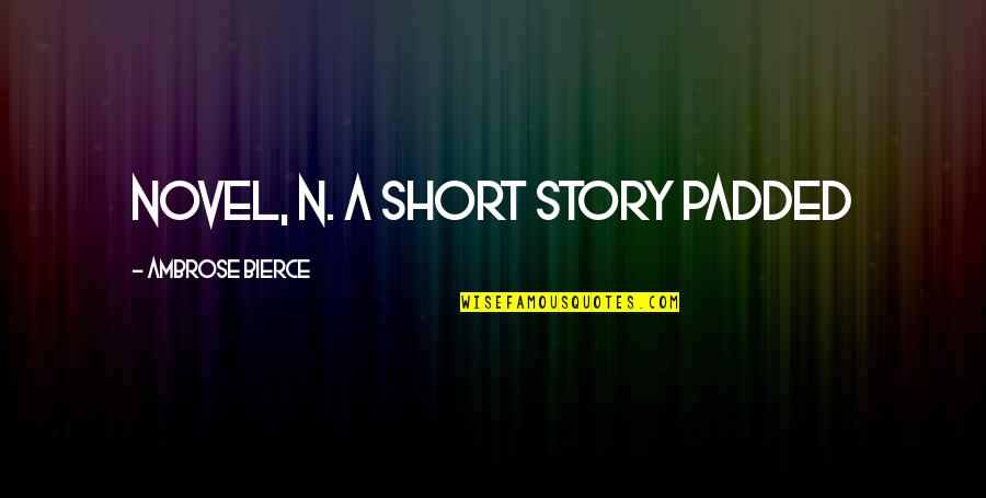 Best Short Novel Quotes By Ambrose Bierce: NOVEL, n. A short story padded