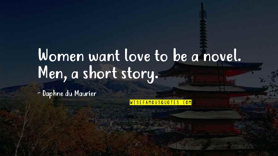 Best Short Novel Quotes By Daphne Du Maurier: Women want love to be a novel. Men,