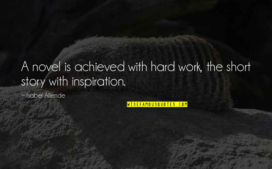 Best Short Novel Quotes By Isabel Allende: A novel is achieved with hard work, the
