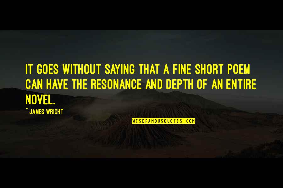 Best Short Novel Quotes By James Wright: It goes without saying that a fine short