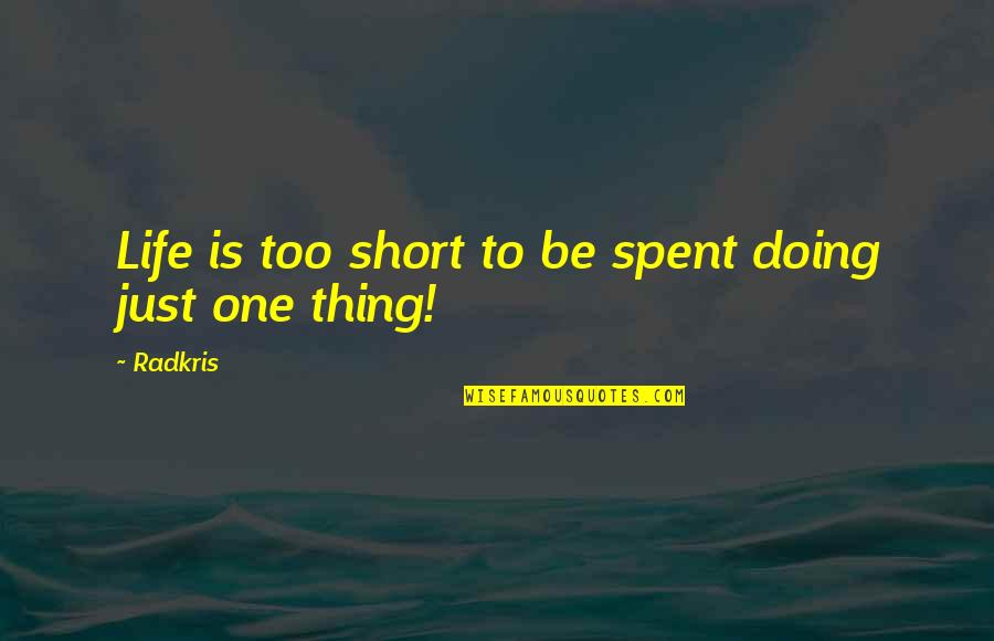 Best Short Novel Quotes By Radkris: Life is too short to be spent doing