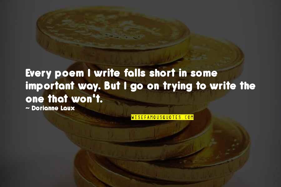 Best Short Poem Quotes By Dorianne Laux: Every poem I write falls short in some