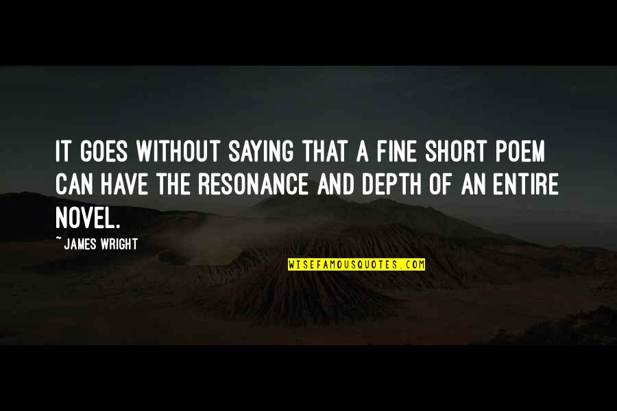 Best Short Poem Quotes By James Wright: It goes without saying that a fine short