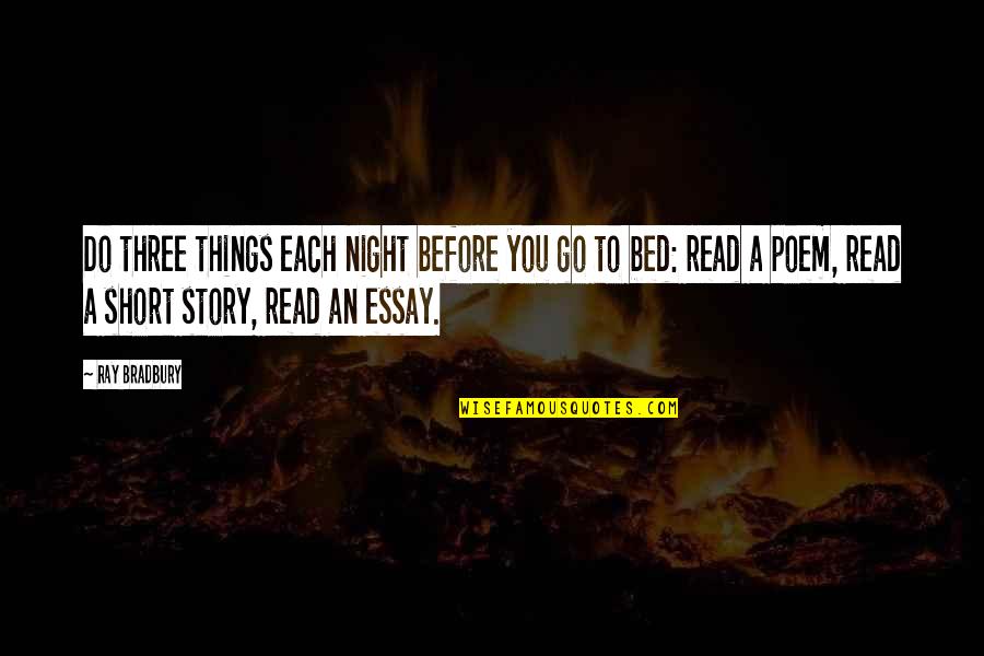 Best Short Poem Quotes By Ray Bradbury: Do three things each night before you go