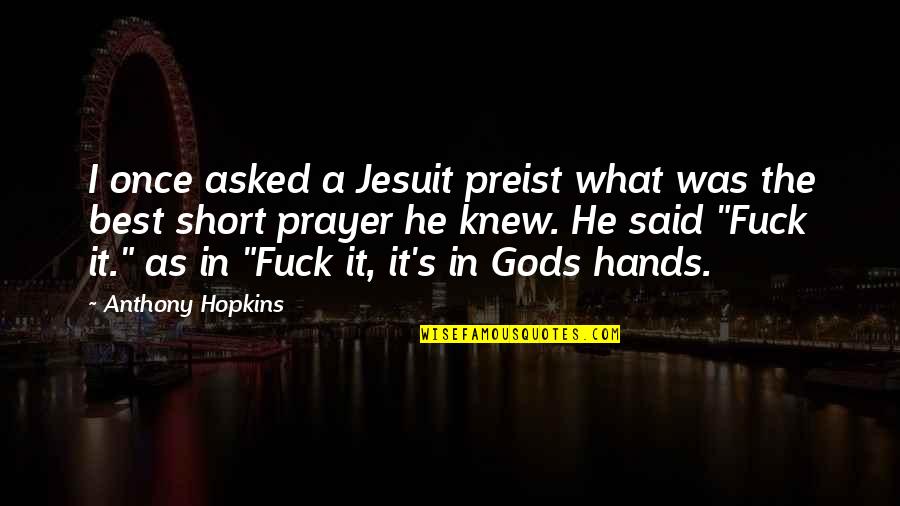 Best Short Quotes By Anthony Hopkins: I once asked a Jesuit preist what was