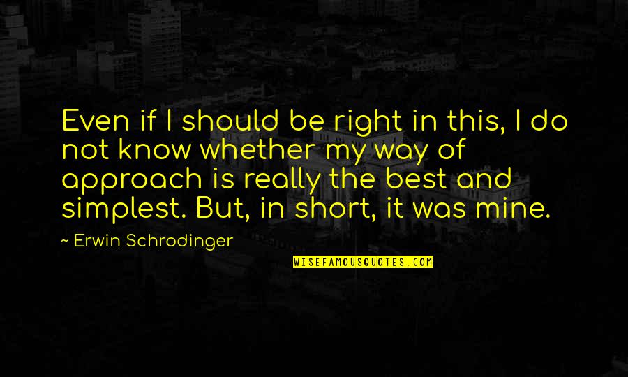 Best Short Quotes By Erwin Schrodinger: Even if I should be right in this,