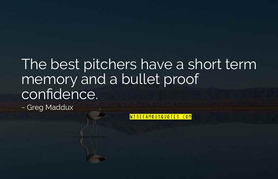 Best Short Quotes By Greg Maddux: The best pitchers have a short term memory
